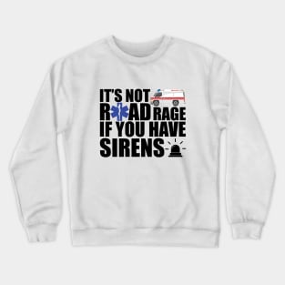 EMT - It is not road rage if you have sirens Crewneck Sweatshirt